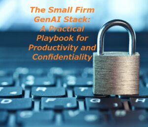 The Small Firm GenAI Stack: A Practical Playbook for Productivity and Confidentiality
